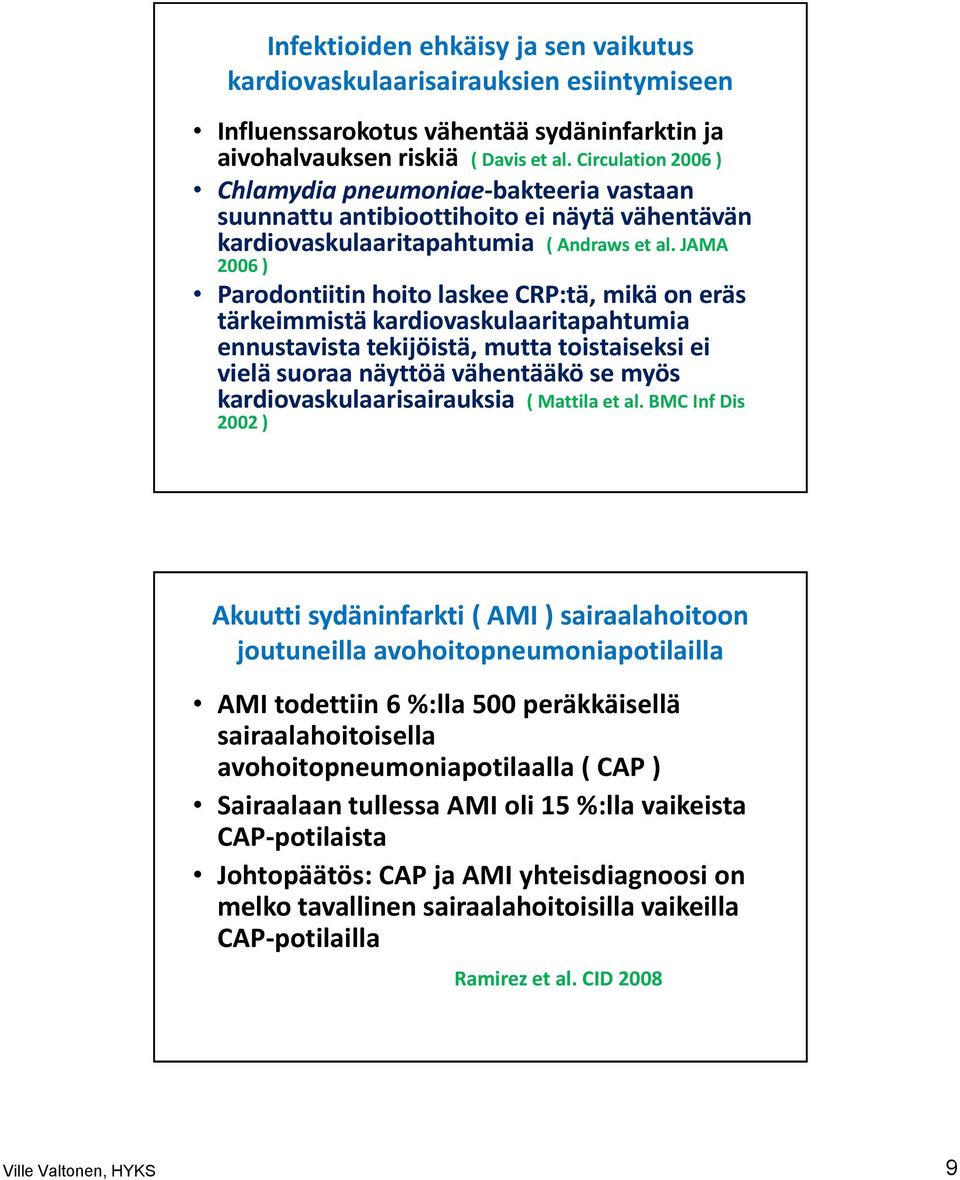 JAMA 2006 ) Parodontiitin hoito laskee CRP:tä, mikä on eräs tärkeimmistä kardiovaskulaaritapahtumia ennustavista tekijöistä, mutta toistaiseksi ei vielä suoraa näyttöä vähentääkö se myös