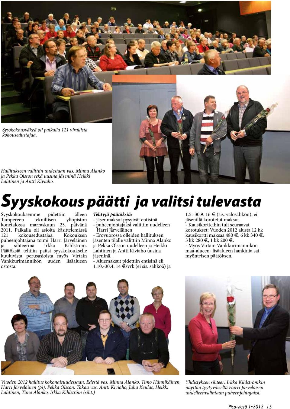 Paikalla oli asioita käsittelemässä 121 kokousedustajaa. Kokouksen puheenjohtajana toimi Harri Järveläinen ja sihteerinä Irkka Kihlström.