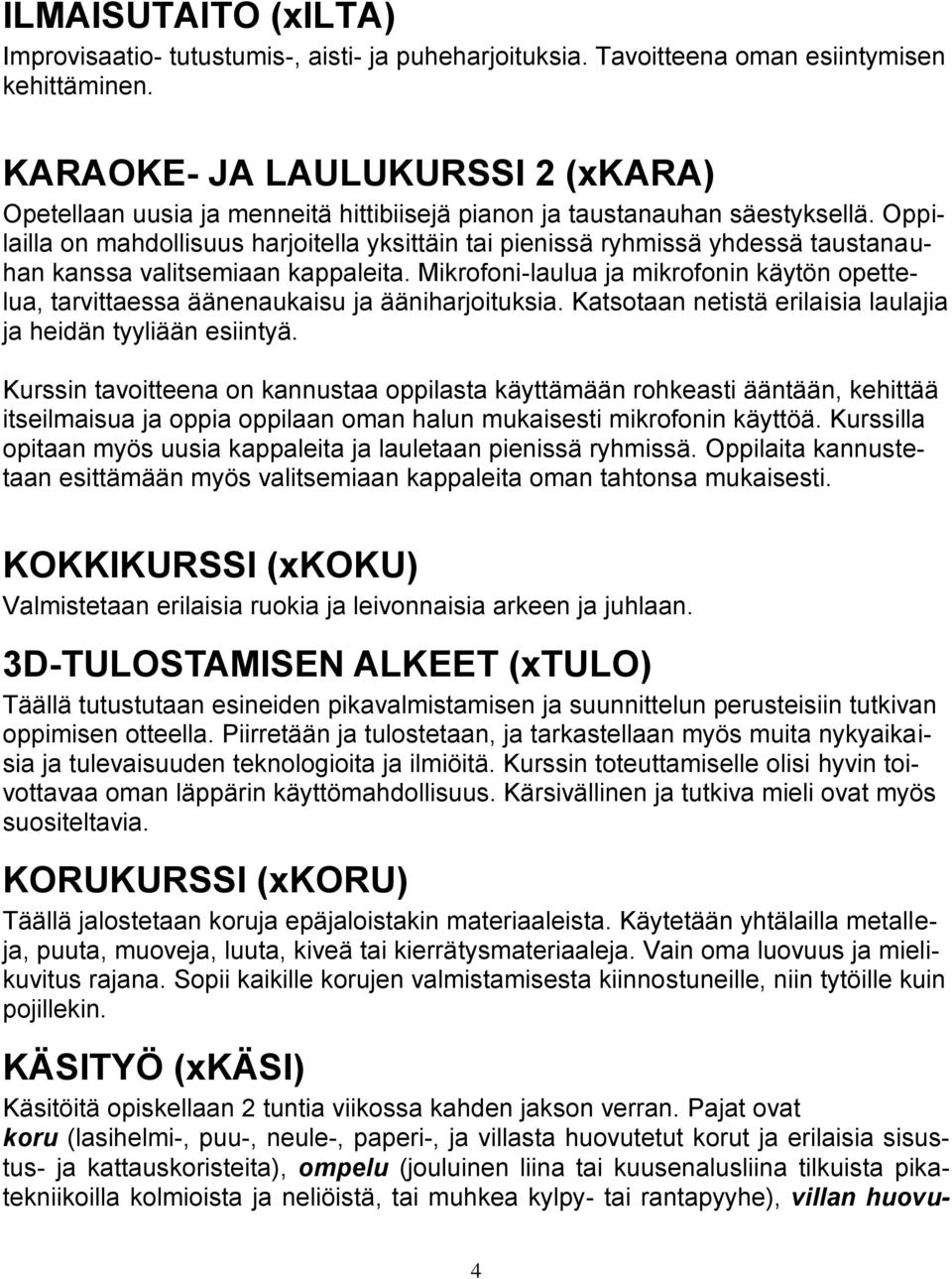 Oppilailla on mahdollisuus harjoitella yksittäin tai pienissä ryhmissä yhdessä taustanauhan kanssa valitsemiaan kappaleita.