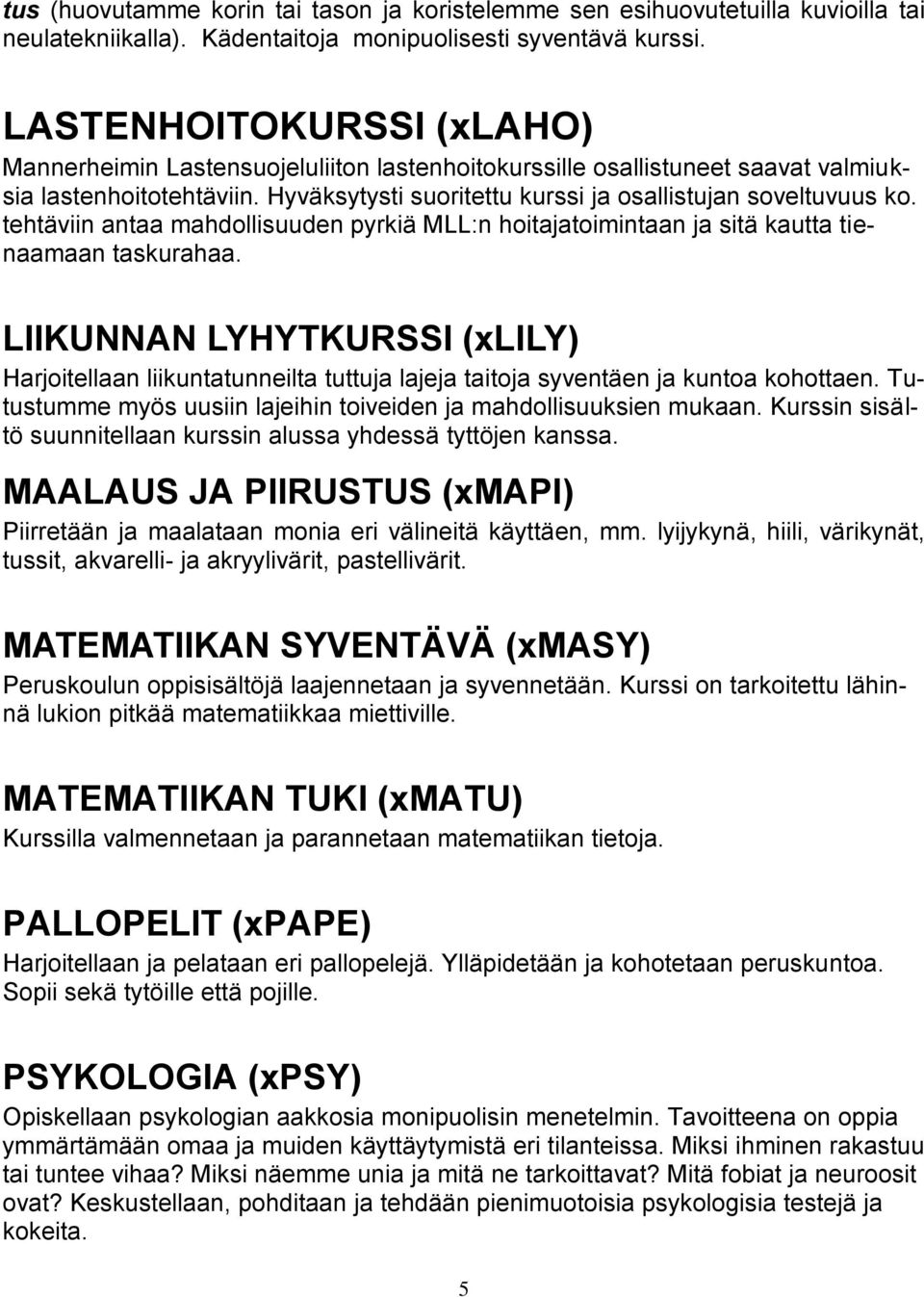 tehtäviin antaa mahdollisuuden pyrkiä MLL:n hoitajatoimintaan ja sitä kautta tienaamaan taskurahaa.