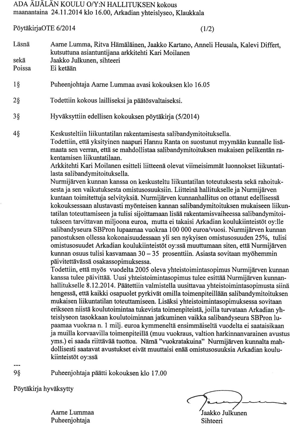 Kari Moilanen Jaakko Julkunen, sihteeri Ei ketään 1 Aarne Lummaa avasi kokouksen klo 16.05 2 Todettiin kokous lailliseksi ja päätösvaltaiseksi.