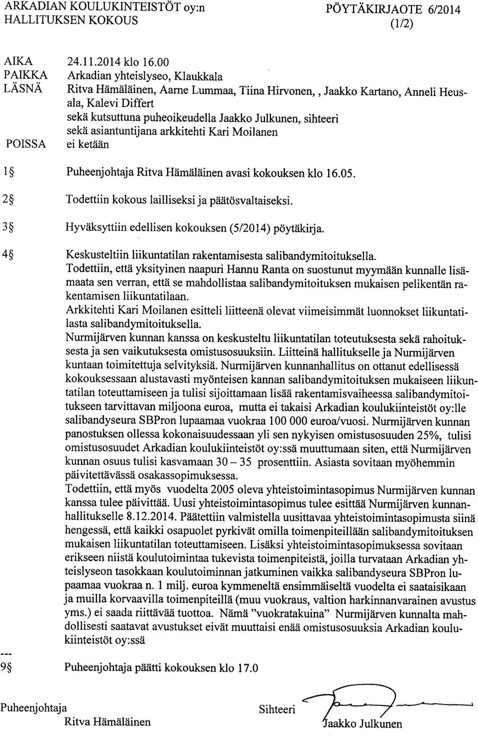 sihteeri sekä asiantuntijana arkkitehti Kari Moilanen POISSA ei ketään 1 2 3 4 9 Ritva Hämäläinen avasi kokouksen klo 16.05. Todettiin kokous lailliseksi ja päätösvaltaiseksi.