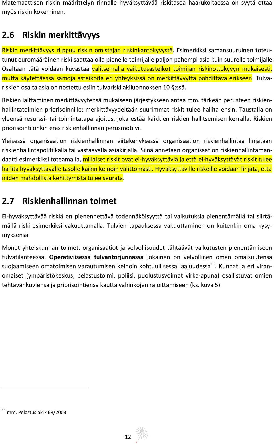 Esimerkiksi samansuuruinen toteutunut euromääräinen riski saattaa olla pienelle toimijalle paljon pahempi asia kuin suurelle toimijalle.