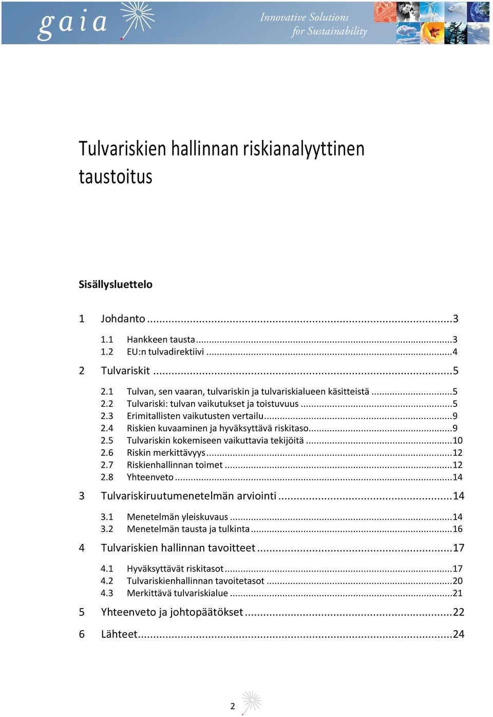 4 Riskien kuvaaminen ja hyväksyttävä riskitaso... 9 2.5 Tulvariskin kokemiseen vaikuttavia tekijöitä... 10 2.6 Riskin merkittävyys... 12 2.7 Riskienhallinnan toimet... 12 2.8 Yhteenveto.