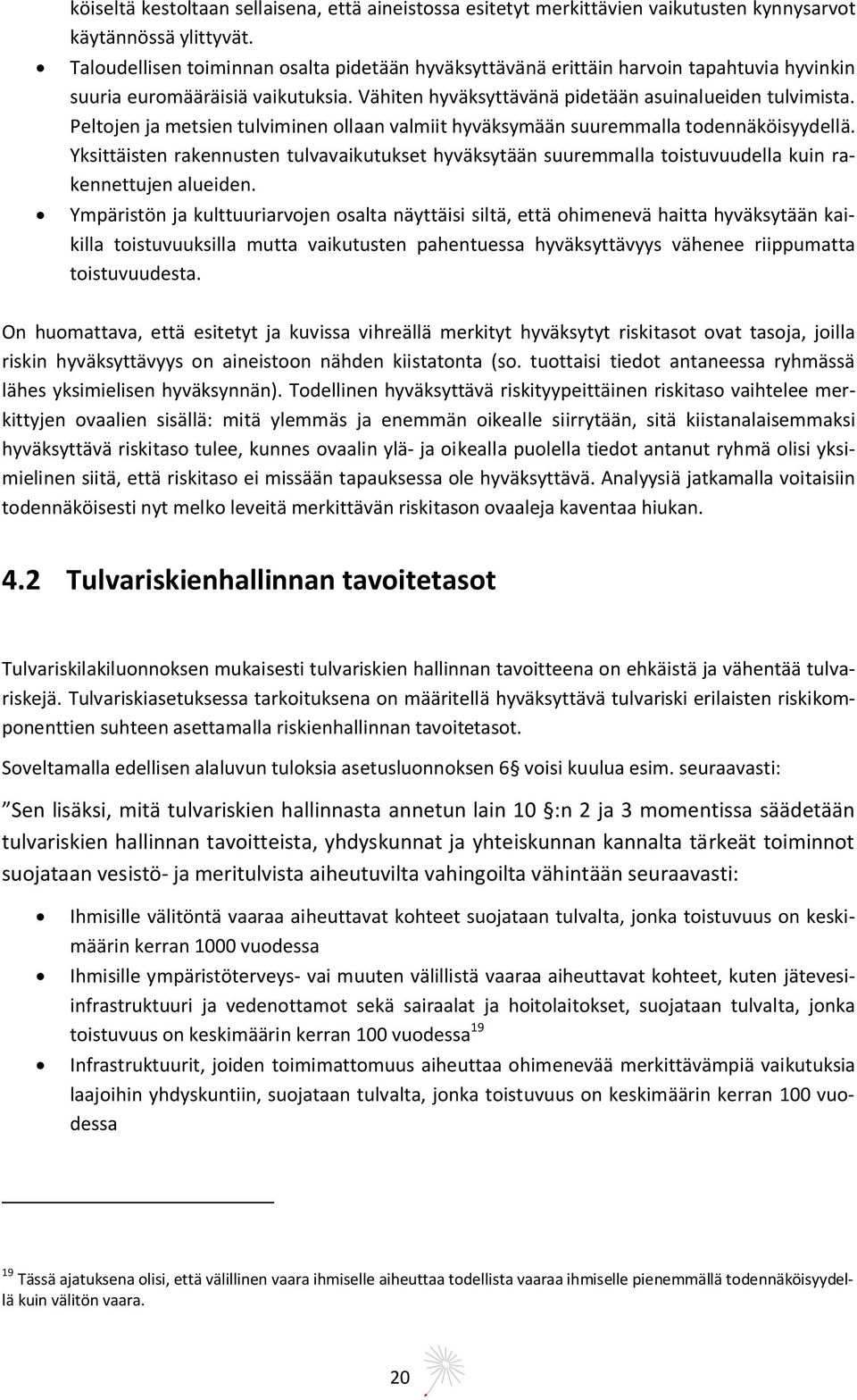 Peltojen ja metsien tulviminen ollaan valmiit hyväksymään suuremmalla todennäköisyydellä. Yksittäisten rakennusten tulvavaikutukset hyväksytään suuremmalla toistuvuudella kuin rakennettujen alueiden.