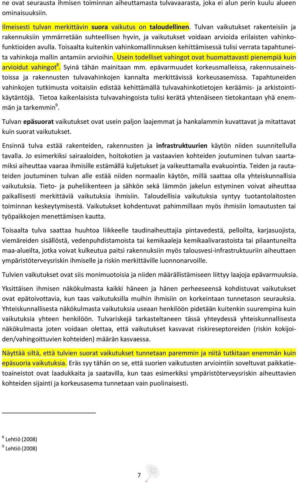 Toisaalta kuitenkin vahinkomallinnuksen kehittämisessä tulisi verrata tapahtuneita vahinkoja mallin antamiin arvioihin.