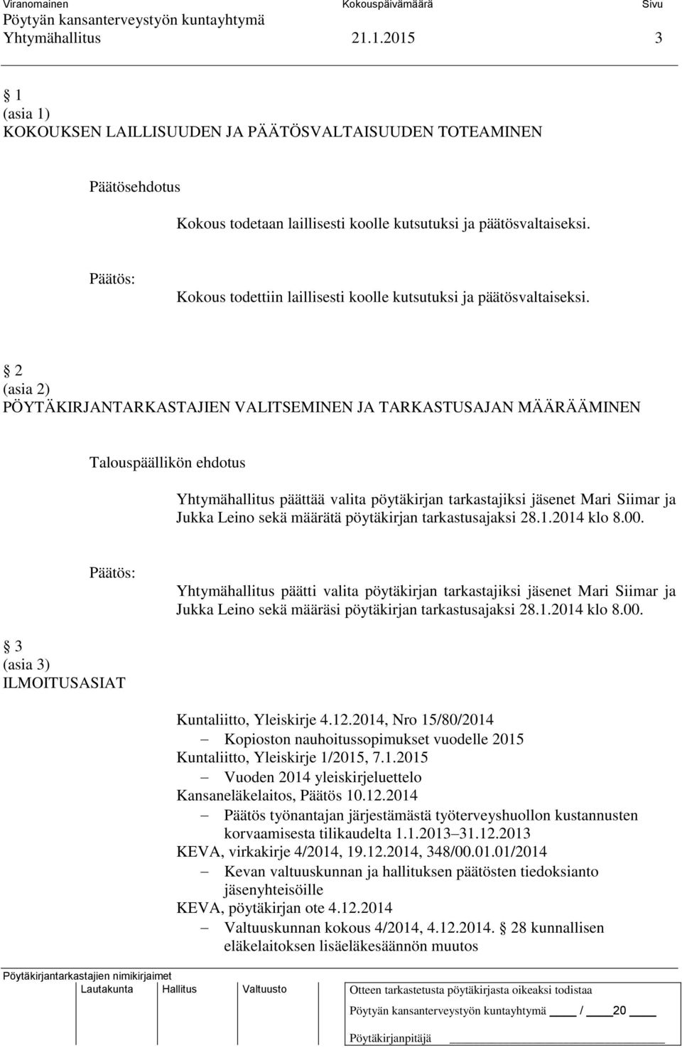 2 (asia 2) PÖYTÄKIRJANTARKASTAJIEN VALITSEMINEN JA TARKASTUSAJAN MÄÄRÄÄMINEN Yhtymähallitus päättää valita pöytäkirjan tarkastajiksi jäsenet Mari Siimar ja Jukka Leino sekä määrätä pöytäkirjan