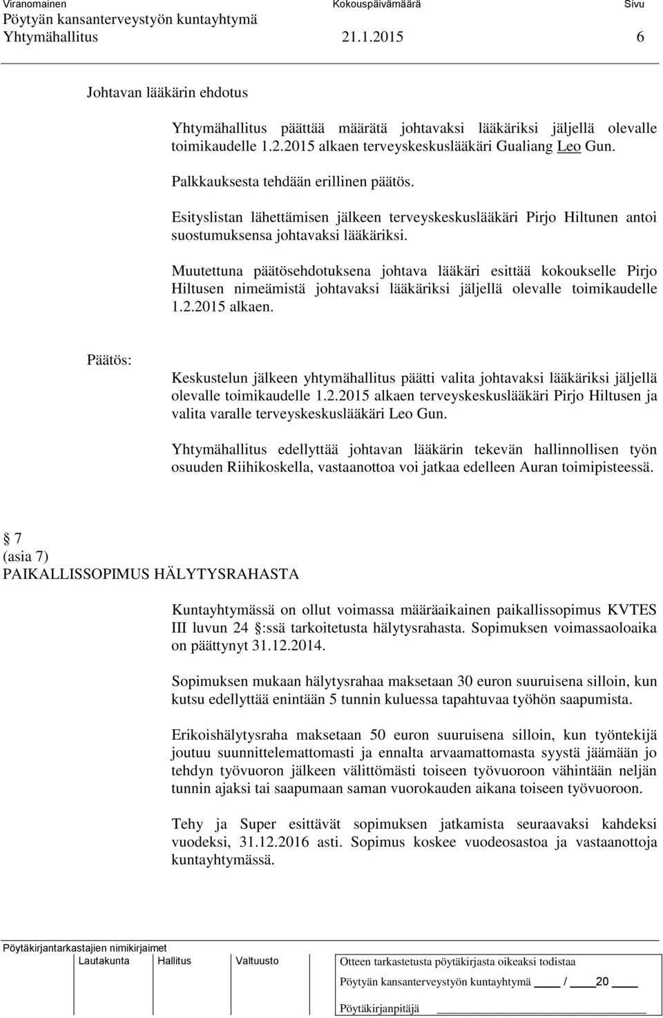 Muutettuna päätösehdotuksena johtava lääkäri esittää kokoukselle Pirjo Hiltusen nimeämistä johtavaksi lääkäriksi jäljellä olevalle toimikaudelle 1.2.2015 alkaen.