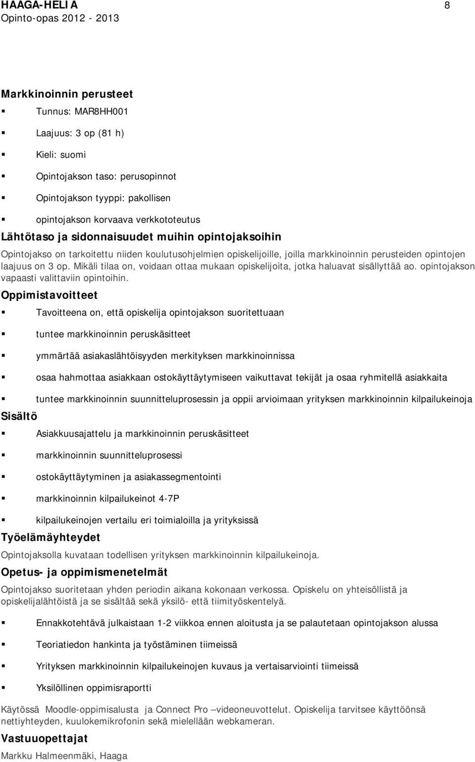 Mikäli tilaa on, voidaan ottaa mukaan opiskelijoita, jotka haluavat sisällyttää ao. opintojakson vapaasti valittaviin opintoihin.