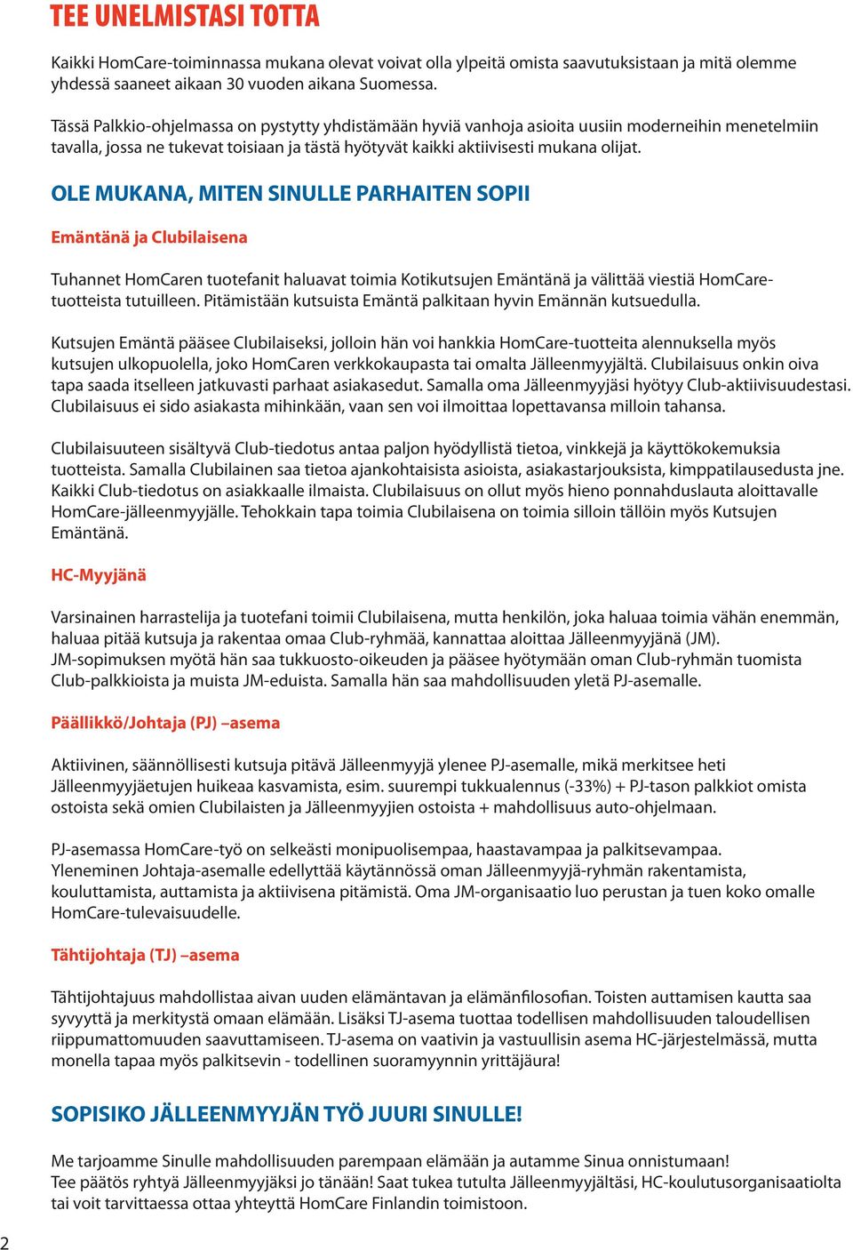 OLE MUKANA, MITEN SINULLE PARHAITEN SOPII Emäntänä ja Clubilaisena Tuhannet HomCaren tuotefanit haluavat toimia Kotikutsujen Emäntänä ja välittää viestiä HomCaretuotteista tutuilleen.