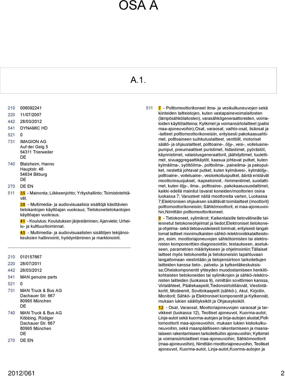 41 - Koulutus; Koulutuksen järjestäminen; Ajanviete; Urheilu- ja kulttuuritoiminnat. 45 - Multimedia- ja audiovisuaalisten sisältöjen tekijänoikeuksien hallinnointi, hyödyntäminen ja markkinointi.