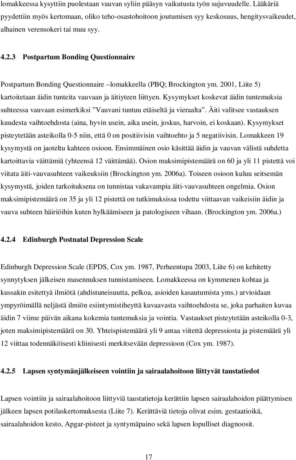 3 Postpartum Bonding Questionnaire Postpartum Bonding Questionnaire lomakkeella (PBQ; Brockington ym. 2001, Liite 5) kartoitetaan äidin tunteita vauvaan ja äitiyteen liittyen.