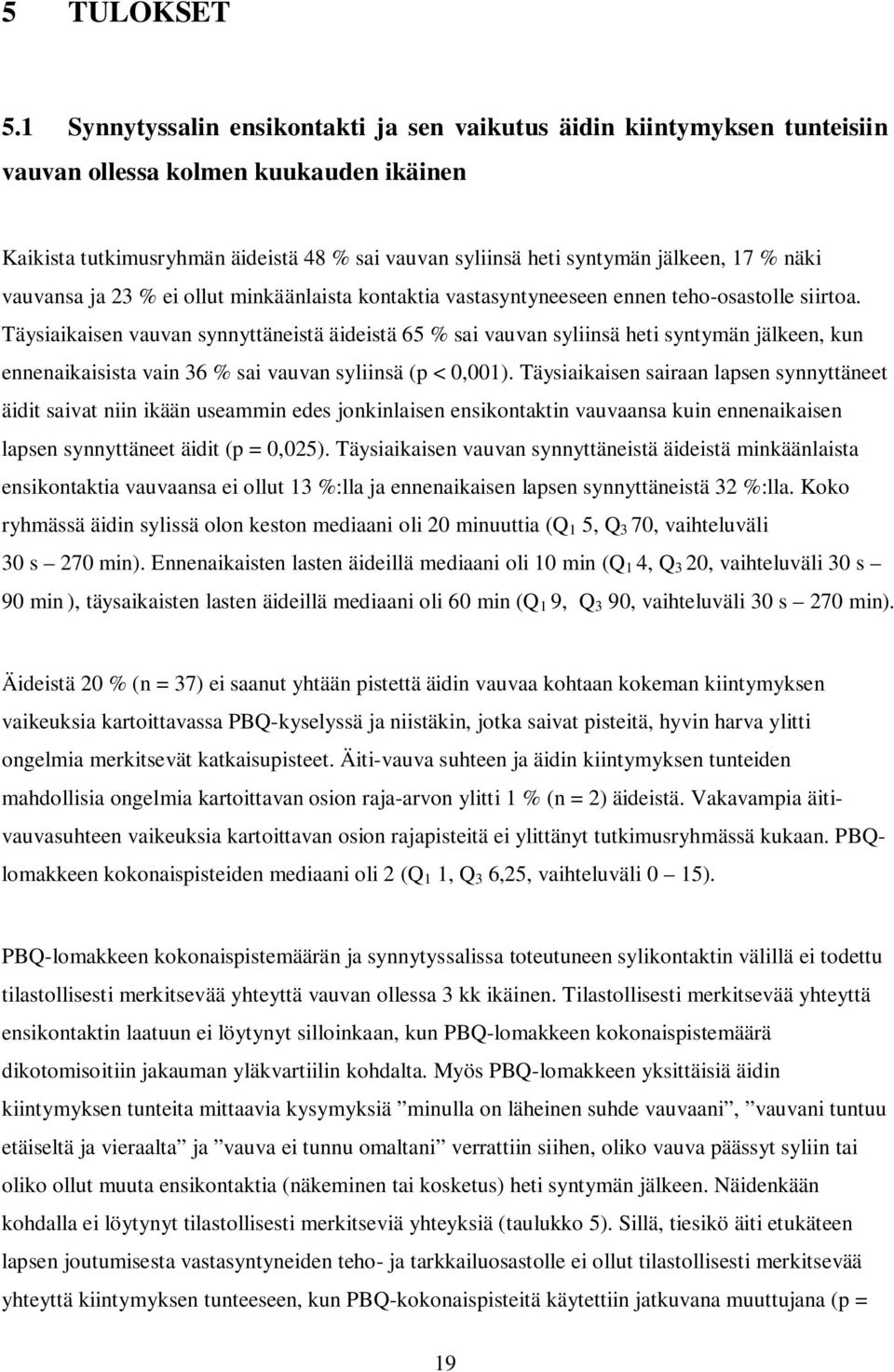 % näki vauvansa ja 23 % ei ollut minkäänlaista kontaktia vastasyntyneeseen ennen teho-osastolle siirtoa.