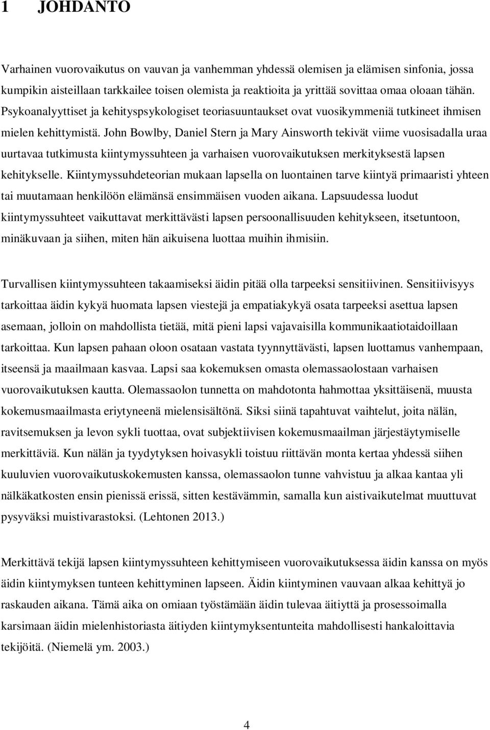 John Bowlby, Daniel Stern ja Mary Ainsworth tekivät viime vuosisadalla uraa uurtavaa tutkimusta kiintymyssuhteen ja varhaisen vuorovaikutuksen merkityksestä lapsen kehitykselle.