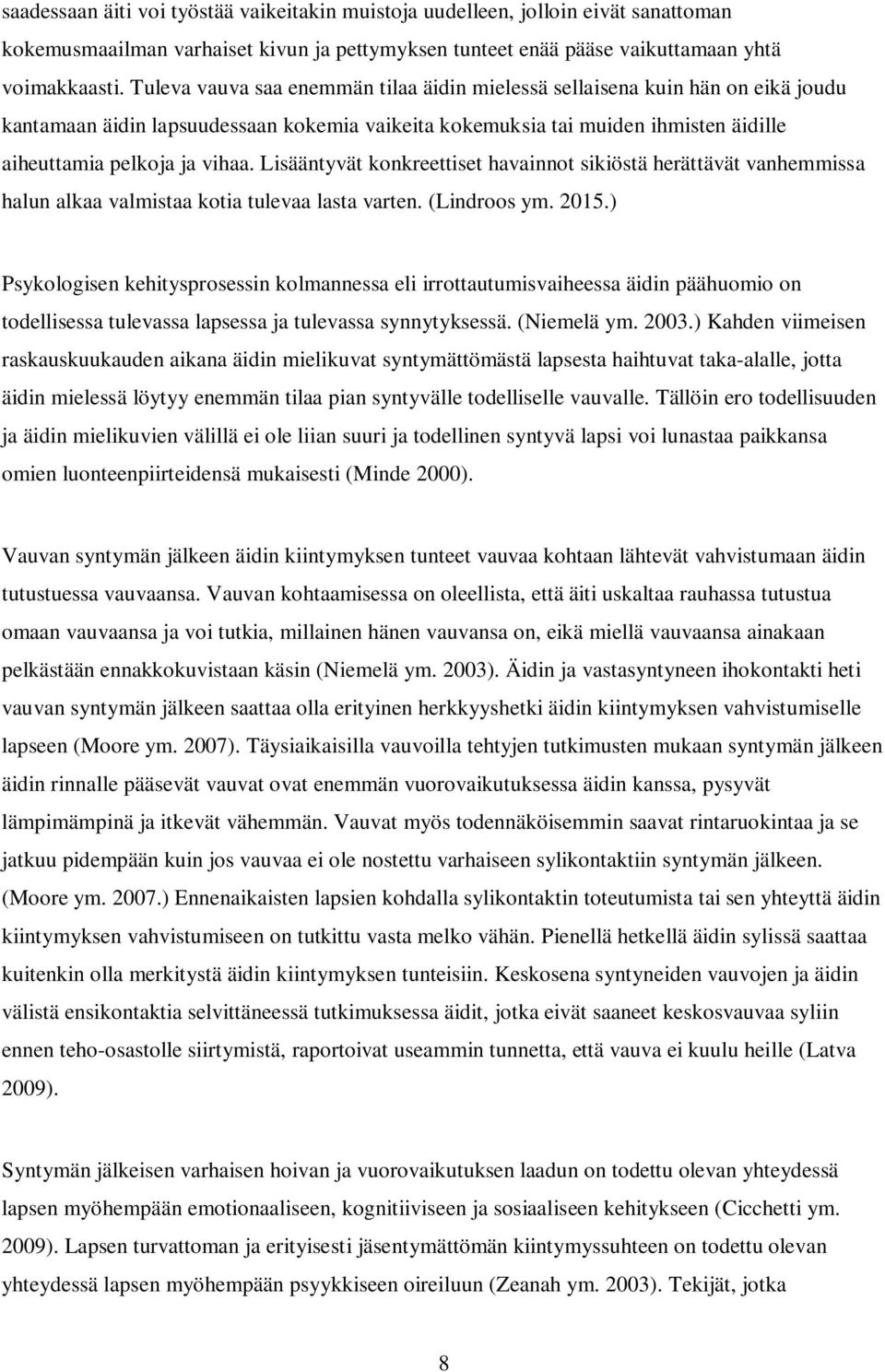 Lisääntyvät konkreettiset havainnot sikiöstä herättävät vanhemmissa halun alkaa valmistaa kotia tulevaa lasta varten. (Lindroos ym. 2015.