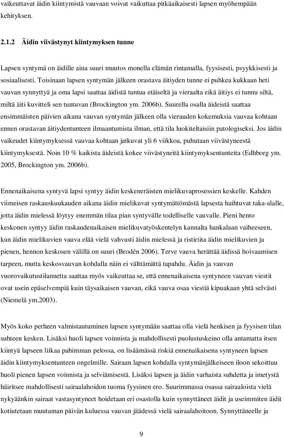 Toisinaan lapsen syntymän jälkeen orastava äitiyden tunne ei puhkea kukkaan heti vauvan synnyttyä ja oma lapsi saattaa äidistä tuntua etäiseltä ja vieraalta eikä äitiys ei tunnu siltä, miltä äiti