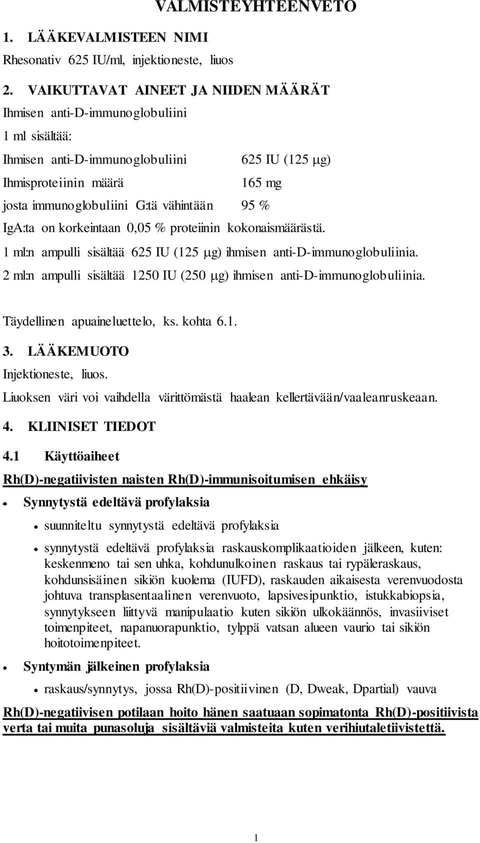 % IgA:ta on korkeintaan 0,05 % proteiinin kokonaismäärästä. 1 ml:n ampulli sisältää 625 IU (125 g) ihmisen anti-d-immunoglobuliinia.