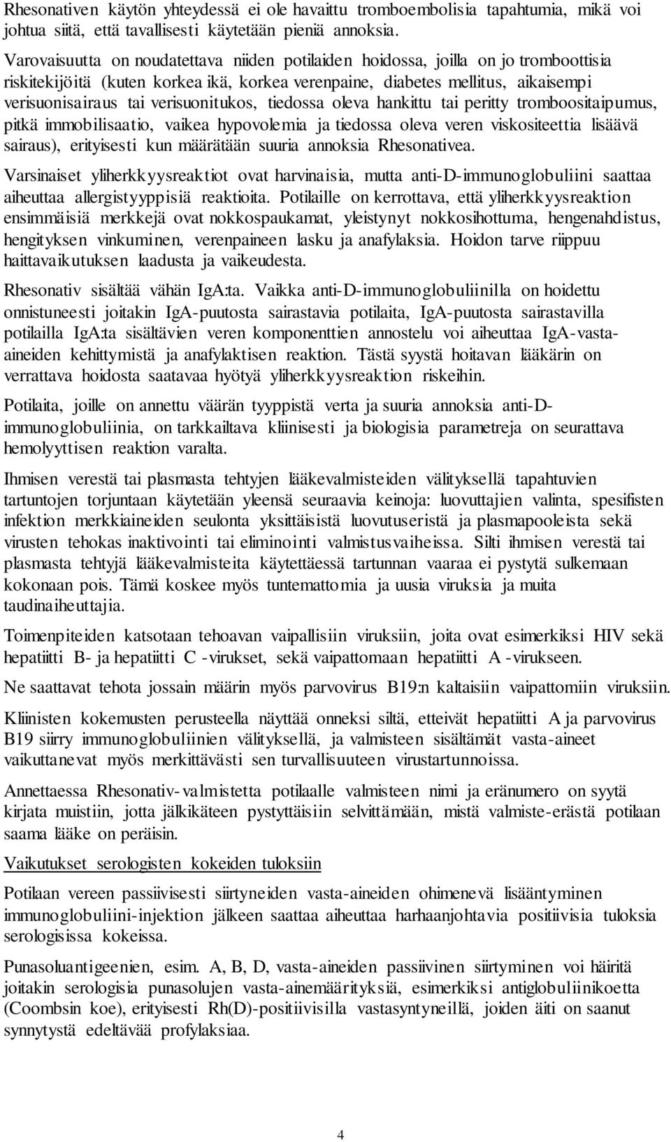 verisuonitukos, tiedossa oleva hankittu tai peritty tromboositaipumus, pitkä immobilisaatio, vaikea hypovolemia ja tiedossa oleva veren viskositeettia lisäävä sairaus), erityisesti kun määrätään