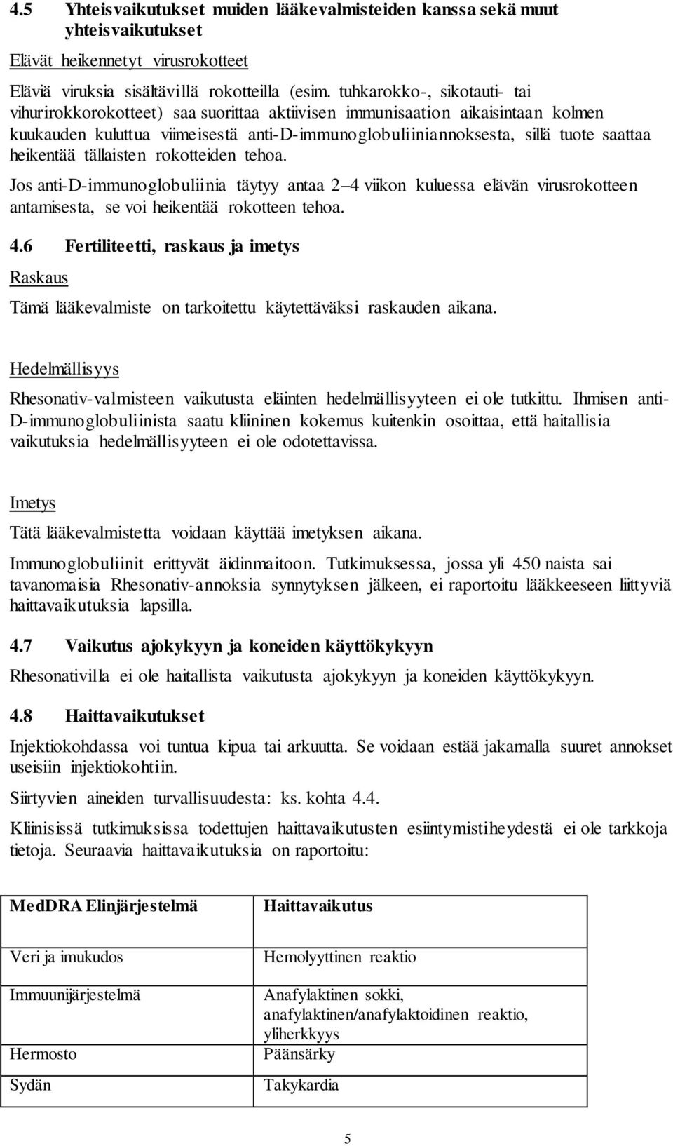 heikentää tällaisten rokotteiden tehoa. Jos anti-d-immunoglobuliinia täytyy antaa 2 4 viikon kuluessa elävän virusrokotteen antamisesta, se voi heikentää rokotteen tehoa. 4.6 Fertiliteetti, raskaus ja imetys Raskaus Tämä lääkevalmiste on tarkoitettu käytettäväksi raskauden aikana.