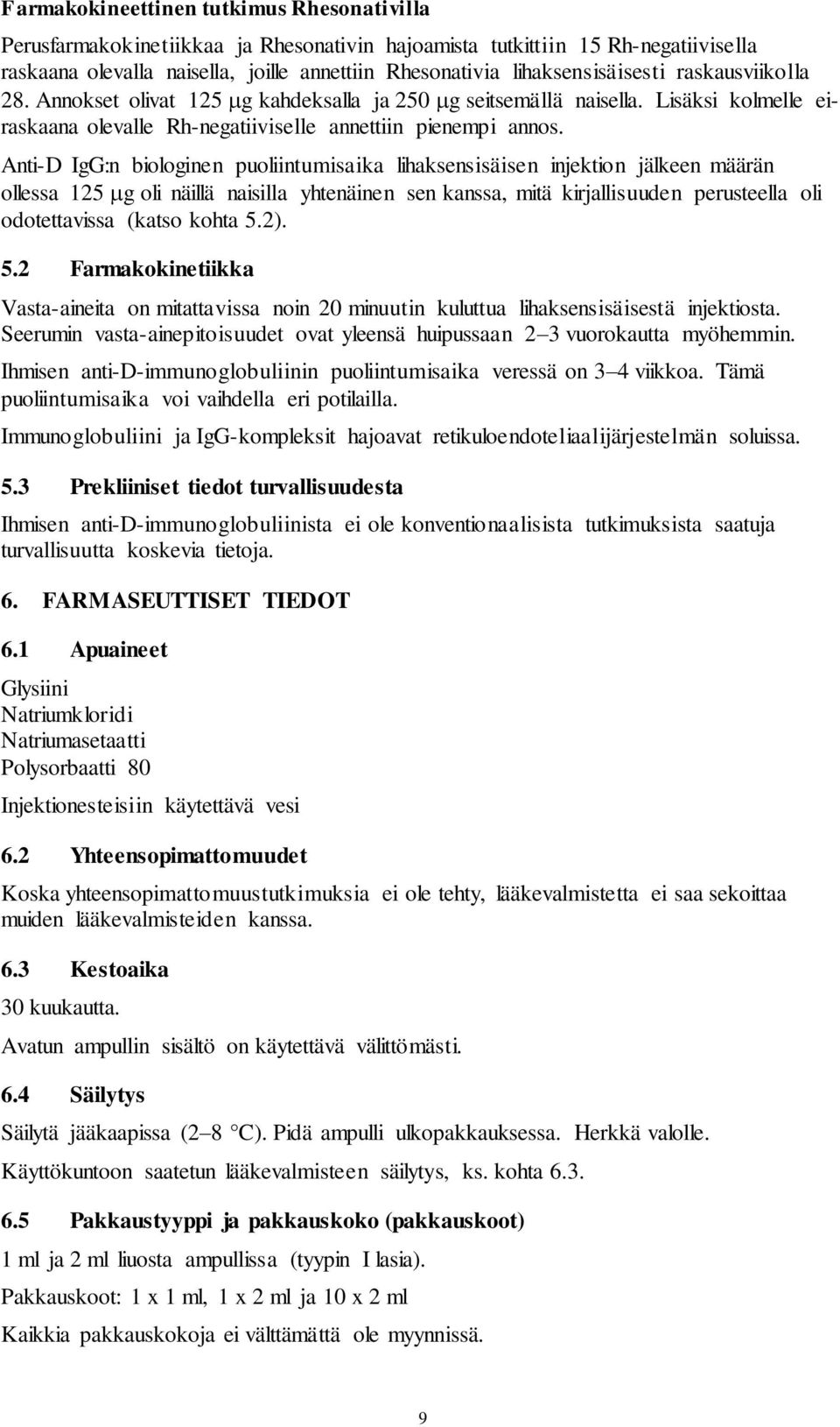 Anti-D IgG:n biologinen puoliintumisaika lihaksensisäisen injektion jälkeen määrän ollessa 125 g oli näillä naisilla yhtenäinen sen kanssa, mitä kirjallisuuden perusteella oli odotettavissa (katso