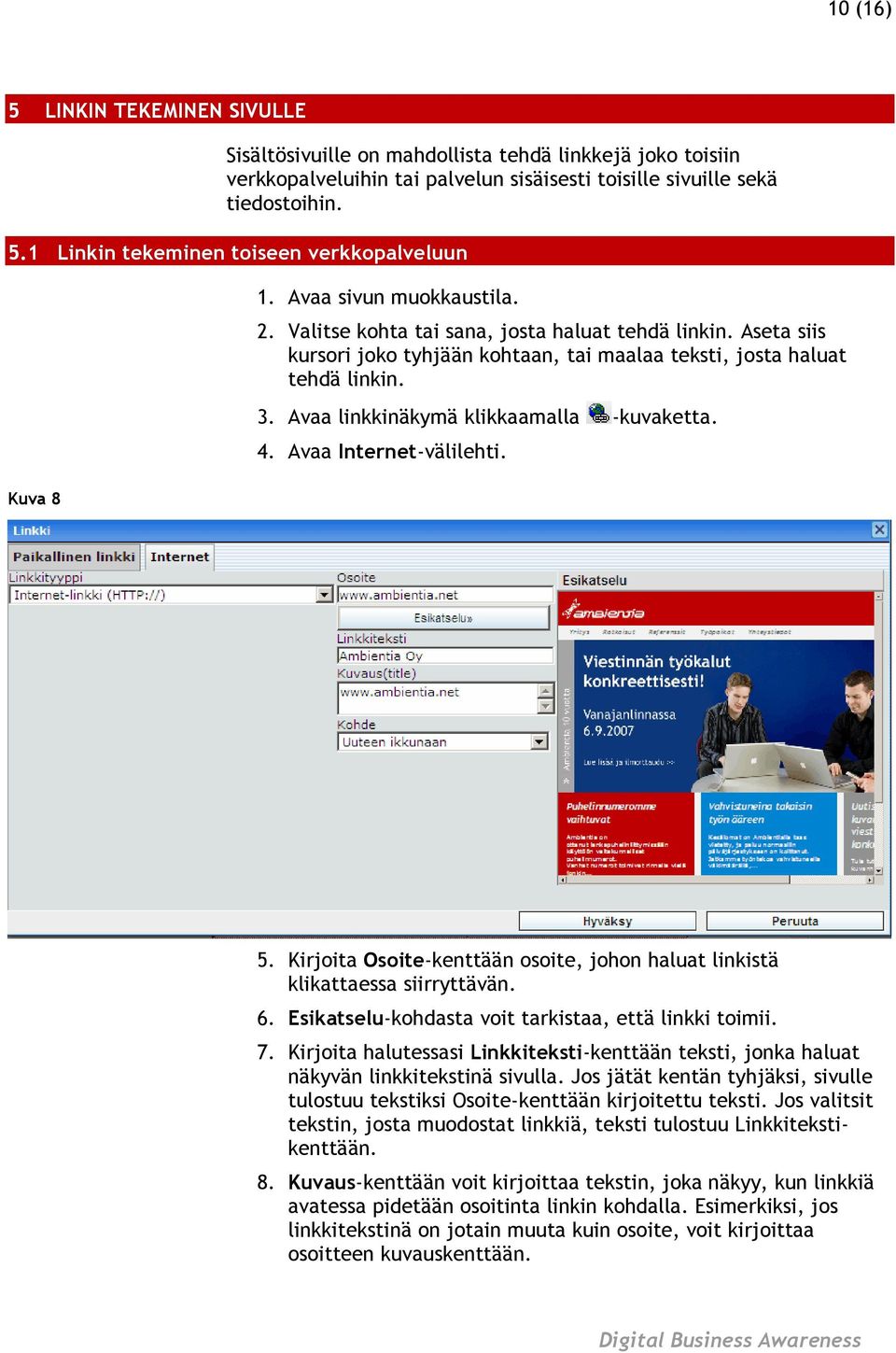 Avaa linkkinäkymä klikkaamalla -kuvaketta. 4. Avaa Internet-välilehti. 5. Kirjoita Osoite-kenttään osoite, johon haluat linkistä klikattaessa siirryttävän. 6.