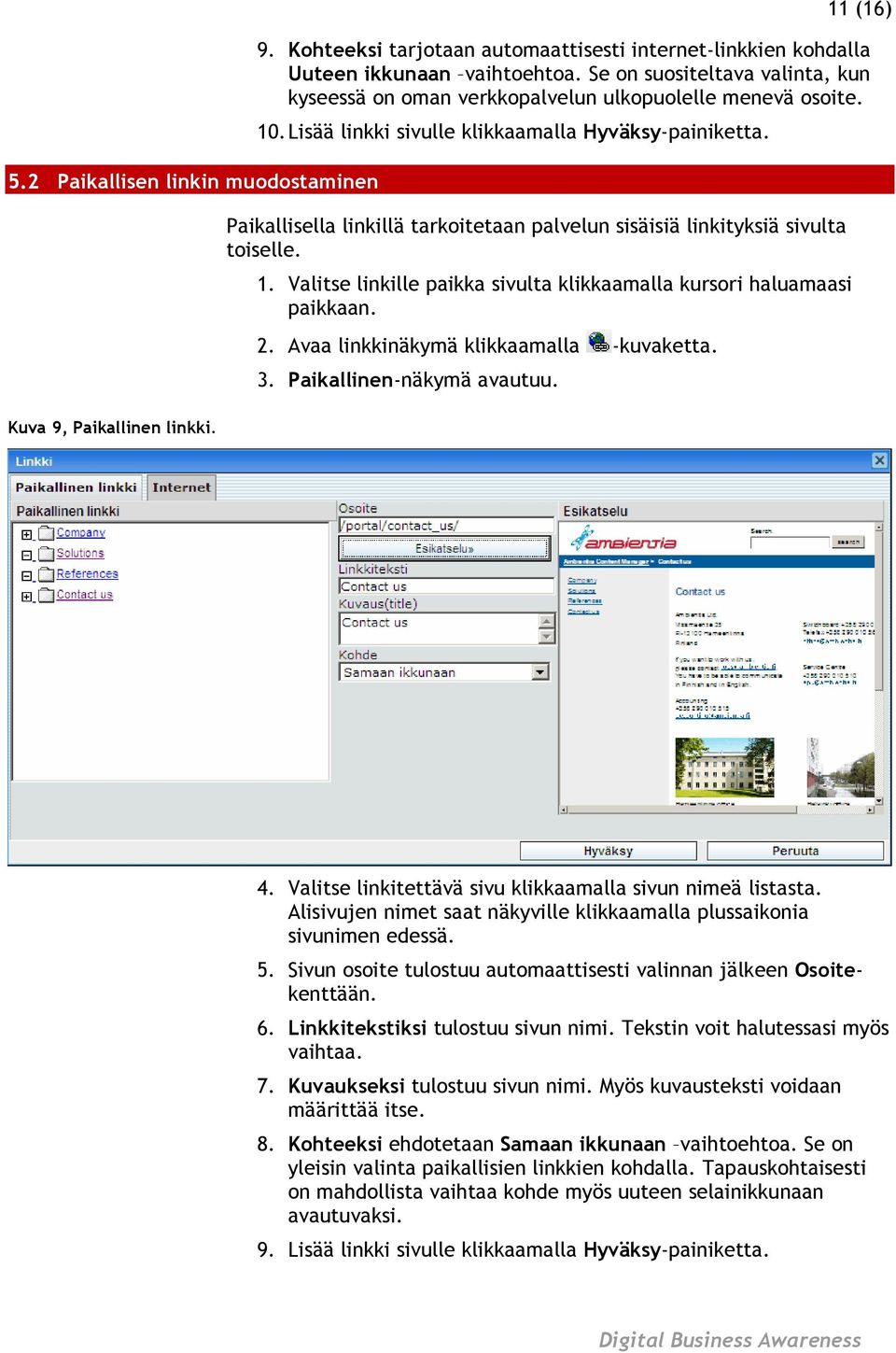 Paikallisella linkillä tarkoitetaan palvelun sisäisiä linkityksiä sivulta toiselle. 1. Valitse linkille paikka sivulta klikkaamalla kursori haluamaasi paikkaan. 2.