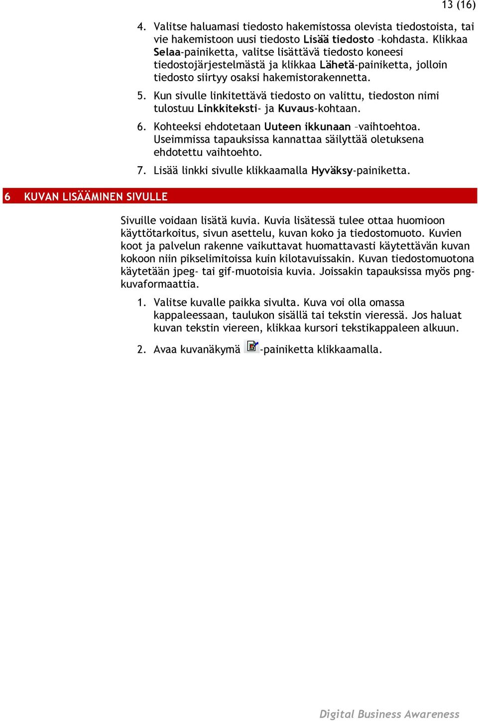Kun sivulle linkitettävä tiedosto on valittu, tiedoston nimi tulostuu Linkkiteksti- ja Kuvaus-kohtaan. 6. Kohteeksi ehdotetaan Uuteen ikkunaan vaihtoehtoa.