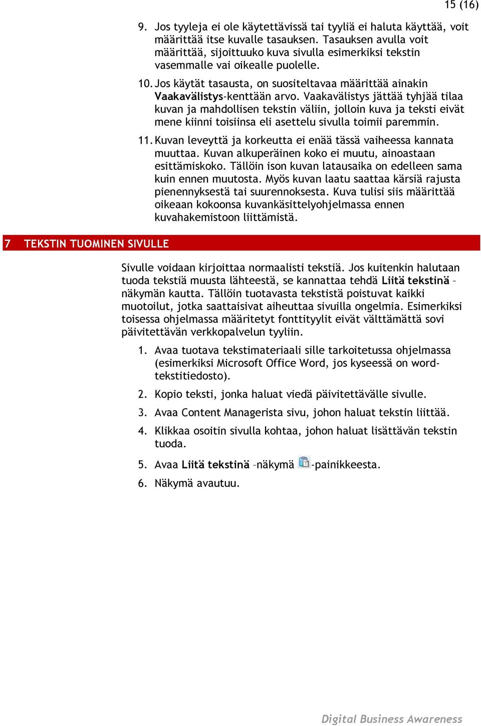 Vaakavälistys jättää tyhjää tilaa kuvan ja mahdollisen tekstin väliin, jolloin kuva ja teksti eivät mene kiinni toisiinsa eli asettelu sivulla toimii paremmin. 11.