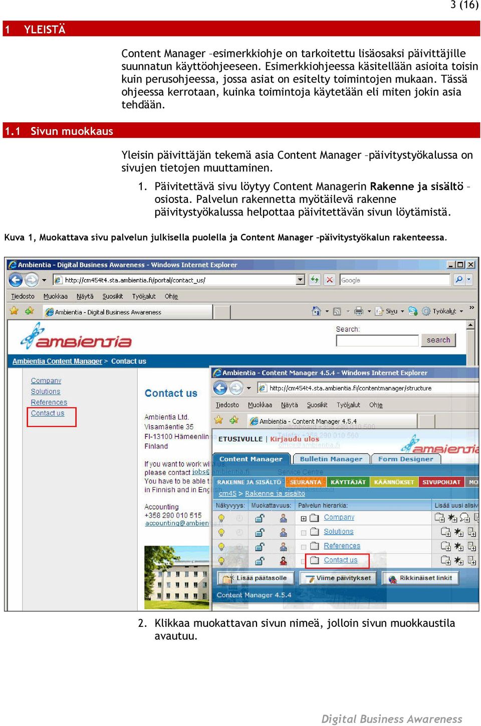 1.1 Sivun muokkaus Yleisin päivittäjän tekemä asia Content Manager päivitystyökalussa on sivujen tietojen muuttaminen. 1. Päivitettävä sivu löytyy Content Managerin Rakenne ja sisältö osiosta.