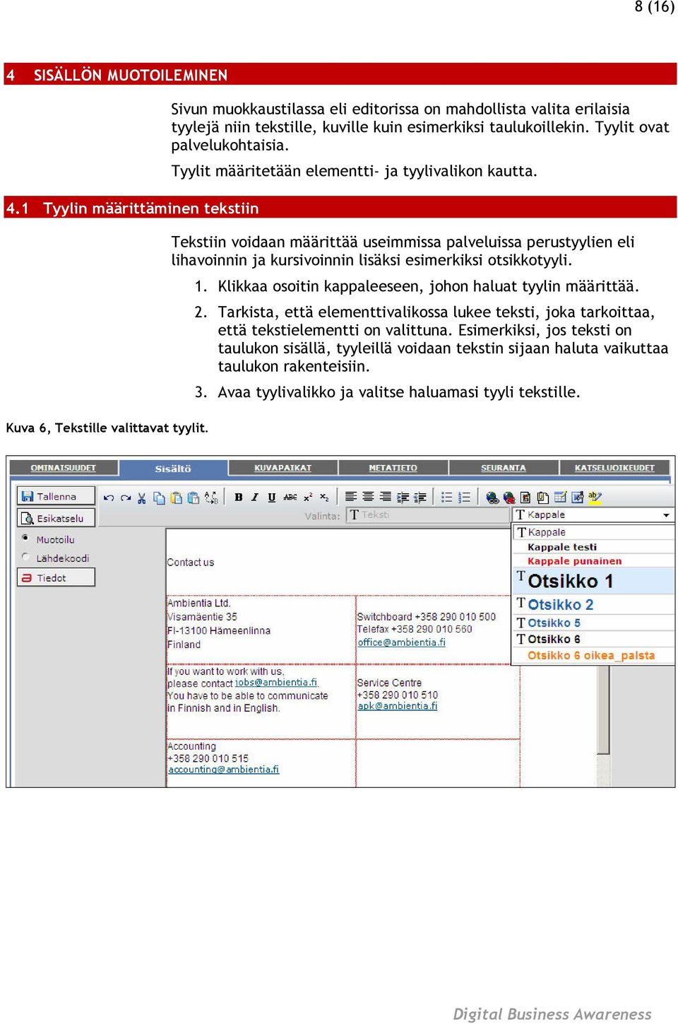Tyylit määritetään elementti- ja tyylivalikon kautta. Tekstiin voidaan määrittää useimmissa palveluissa perustyylien eli lihavoinnin ja kursivoinnin lisäksi esimerkiksi otsikkotyyli. 1.