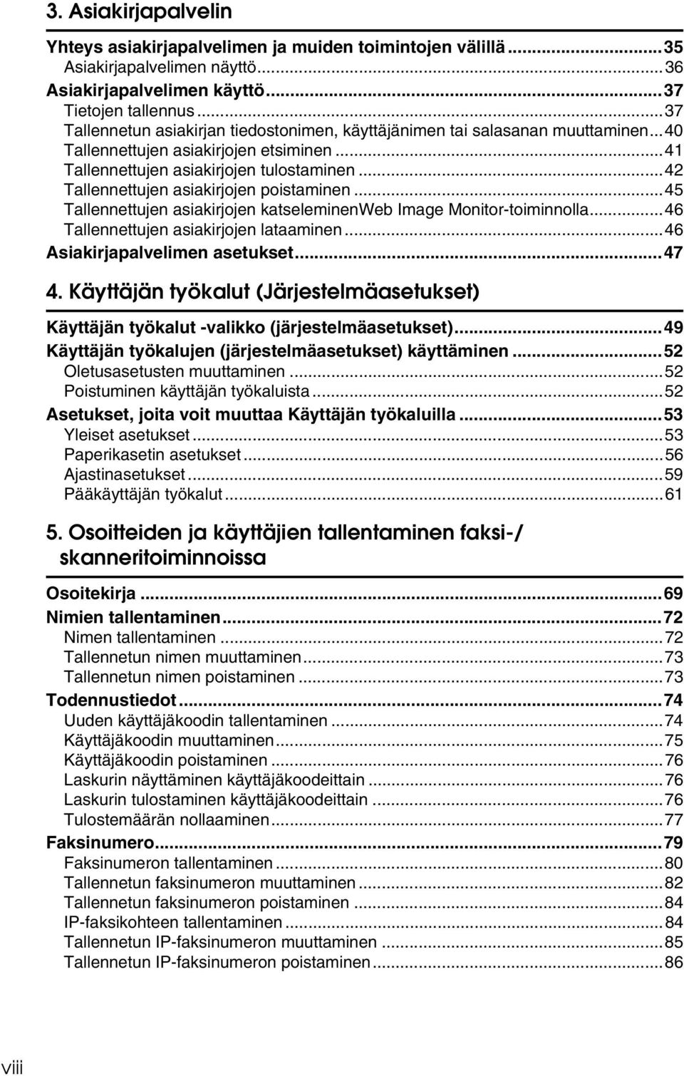 ..42 Tallennettujen asiakirjojen poistaminen...45 Tallennettujen asiakirjojen katseleminenweb Image Monitor-toiminnolla...46 Tallennettujen asiakirjojen lataaminen...46 Asiakirjapalvelimen asetukset.