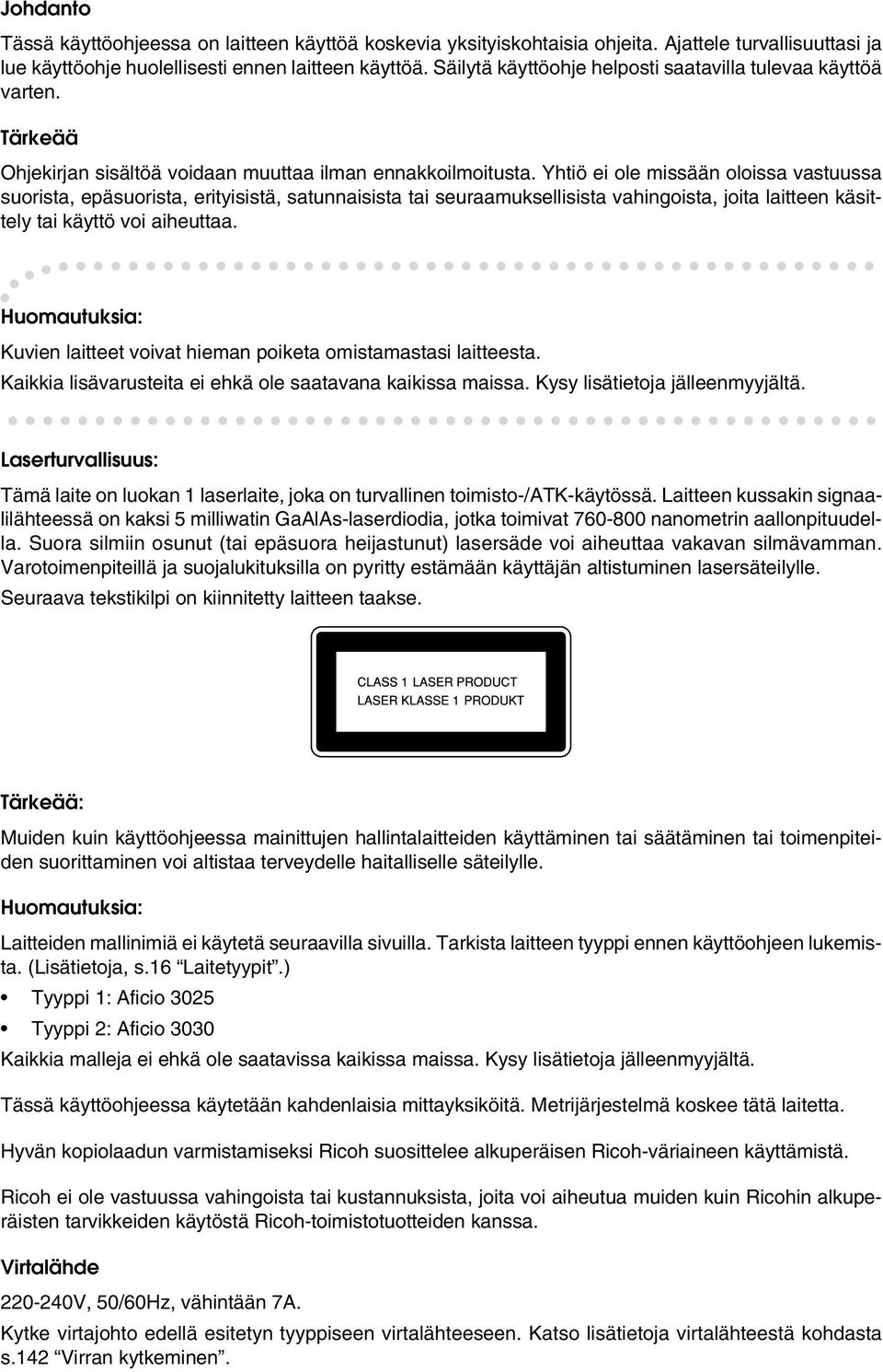 Yhtiö ei ole missään oloissa vastuussa suorista, epäsuorista, erityisistä, satunnaisista tai seuraamuksellisista vahingoista, joita laitteen käsittely tai käyttö voi aiheuttaa.