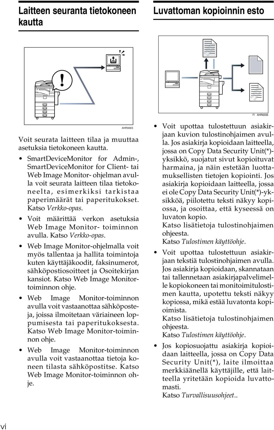 Katso Verkko-opas. Voit määrittää verkon asetuksia Web Image Monitor- toiminnon avulla. Katso Verkko-opas.