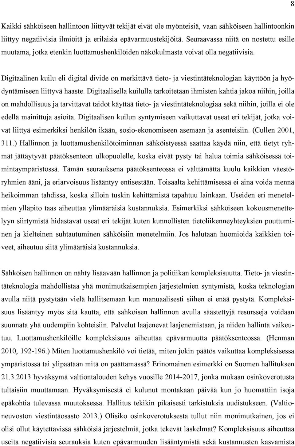 Digitaalinen kuilu eli digital divide on merkittävä tieto- ja viestintäteknologian käyttöön ja hyödyntämiseen liittyvä haaste.