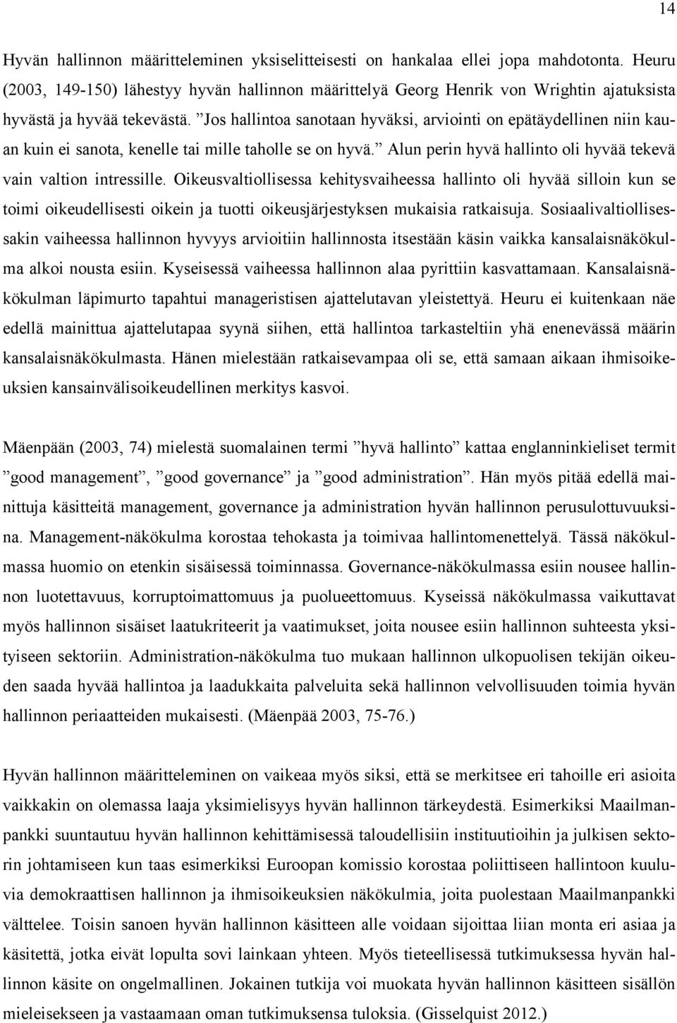 Jos hallintoa sanotaan hyväksi, arviointi on epätäydellinen niin kauan kuin ei sanota, kenelle tai mille taholle se on hyvä. Alun perin hyvä hallinto oli hyvää tekevä vain valtion intressille.