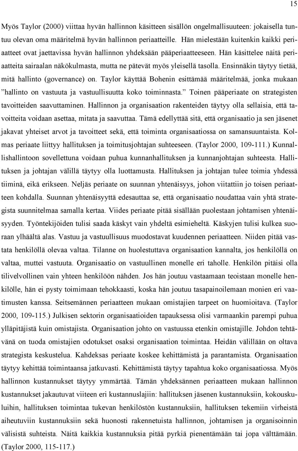 Hän käsittelee näitä periaatteita sairaalan näkökulmasta, mutta ne pätevät myös yleisellä tasolla. Ensinnäkin täytyy tietää, mitä hallinto (governance) on.