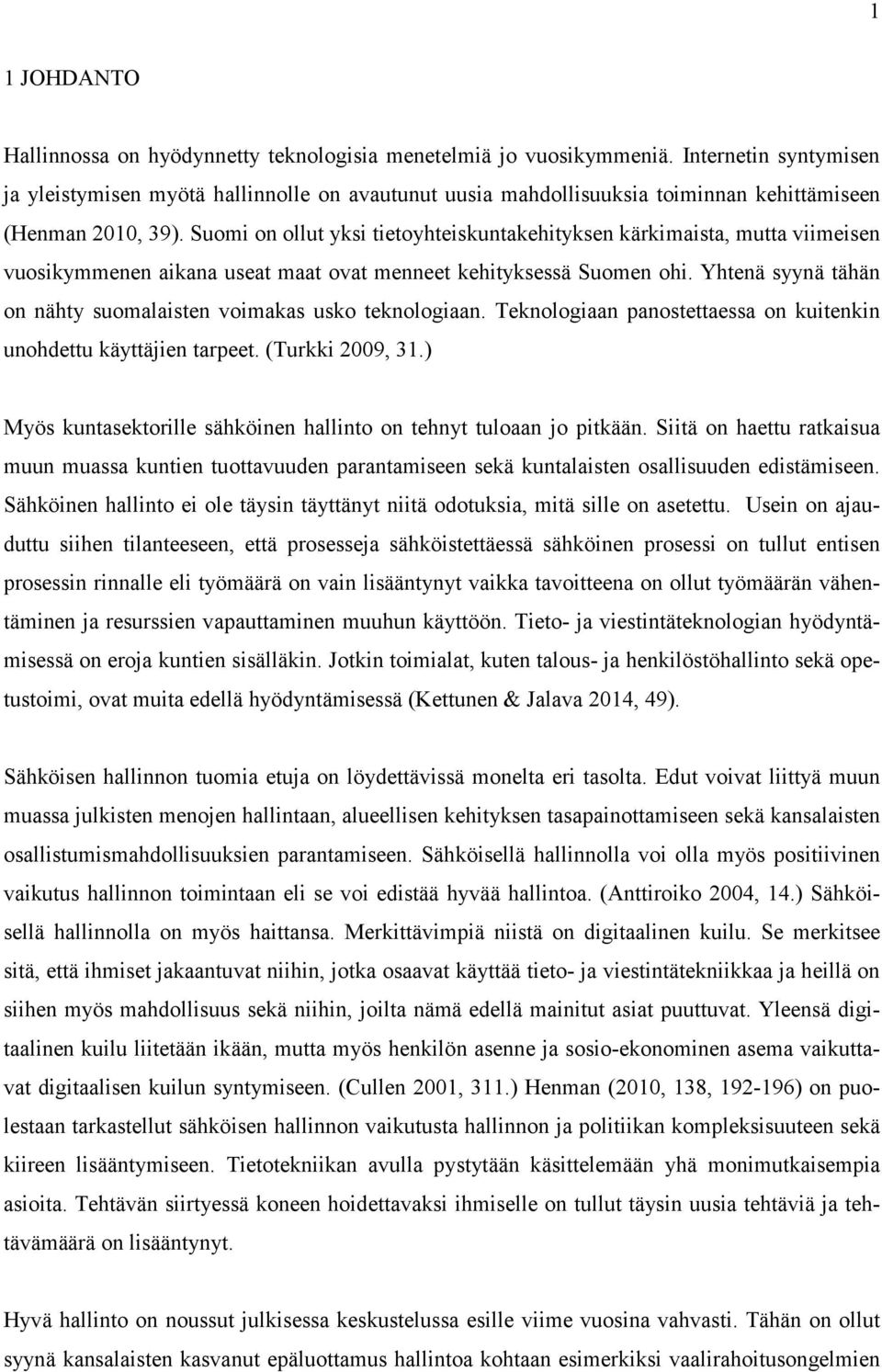 Suomi on ollut yksi tietoyhteiskuntakehityksen kärkimaista, mutta viimeisen vuosikymmenen aikana useat maat ovat menneet kehityksessä Suomen ohi.