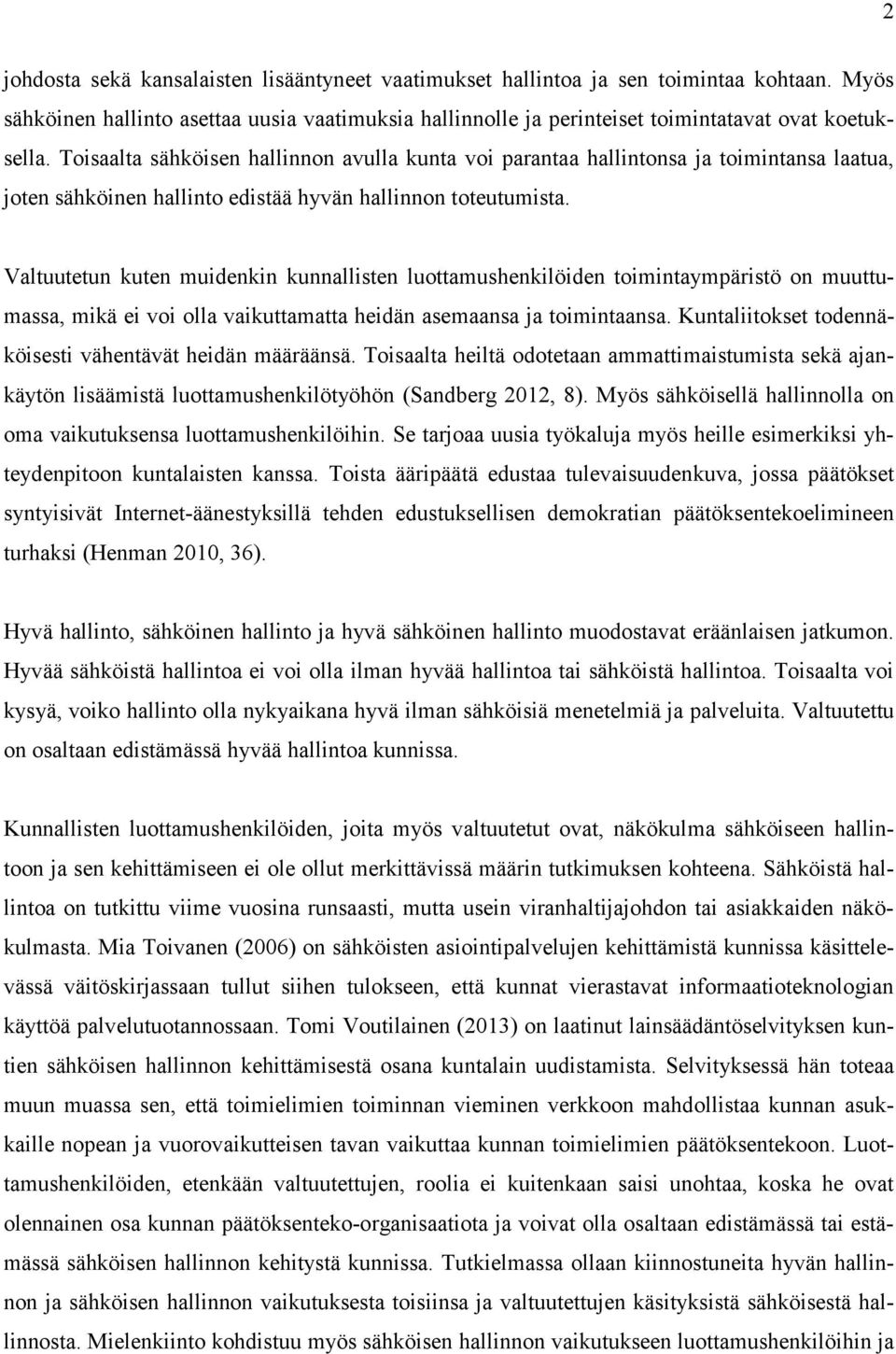 Valtuutetun kuten muidenkin kunnallisten luottamushenkilöiden toimintaympäristö on muuttumassa, mikä ei voi olla vaikuttamatta heidän asemaansa ja toimintaansa.