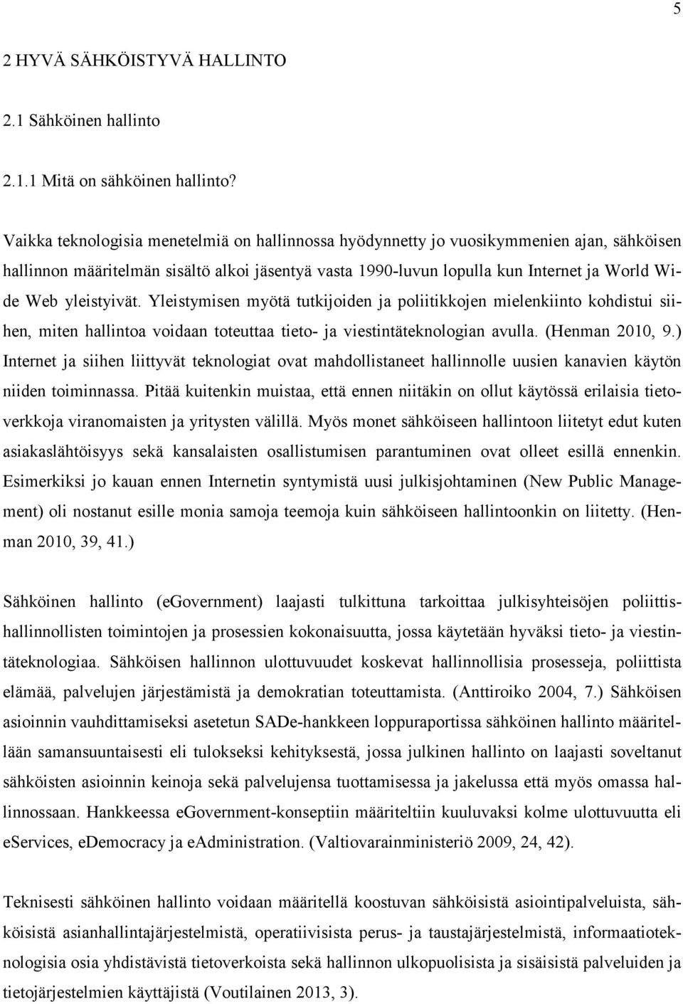 yleistyivät. Yleistymisen myötä tutkijoiden ja poliitikkojen mielenkiinto kohdistui siihen, miten hallintoa voidaan toteuttaa tieto- ja viestintäteknologian avulla. (Henman 2010, 9.