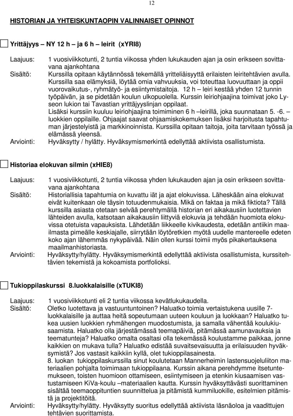 Kurssilla saa elämyksiä, löytää omia vahvuuksia, voi toteuttaa luovuuttaan ja oppii vuorovaikutus-, ryhmätyö- ja esiintymistaitoja.