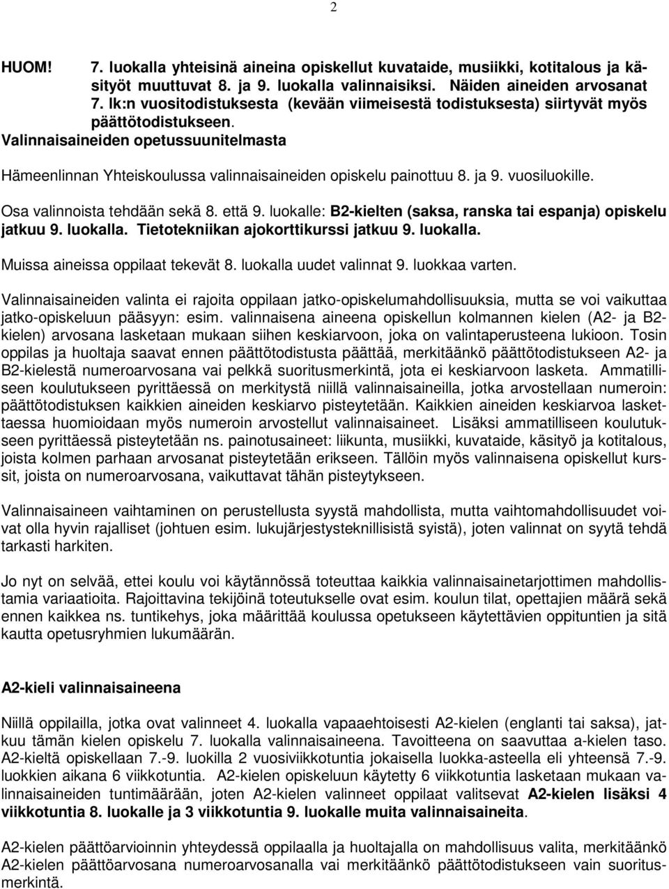 ja 9. vuosiluokille. Osa valinnoista tehdään sekä 8. että 9. luokalle: B2-kielten (saksa, ranska tai espanja) opiskelu jatkuu 9. luokalla. Tietotekniikan ajokorttikurssi jatkuu 9. luokalla. Muissa aineissa oppilaat tekevät 8.