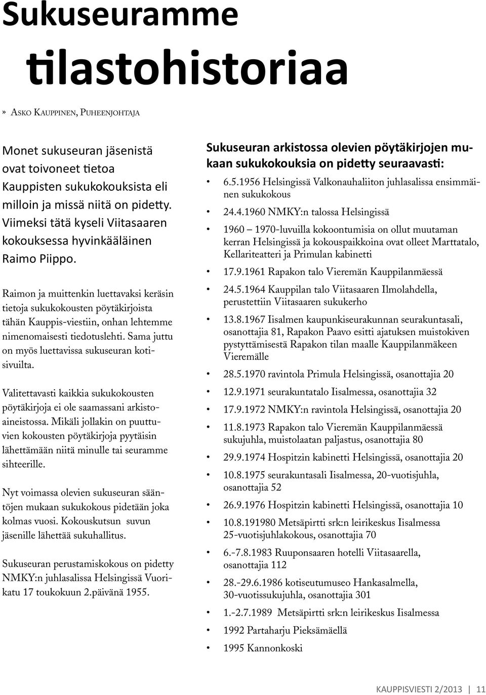 Raimon ja muittenkin luettavaksi keräsin tietoja sukukokousten pöytäkirjoista tähän Kauppis-viestiin, onhan lehtemme nimenomaisesti tiedotuslehti.