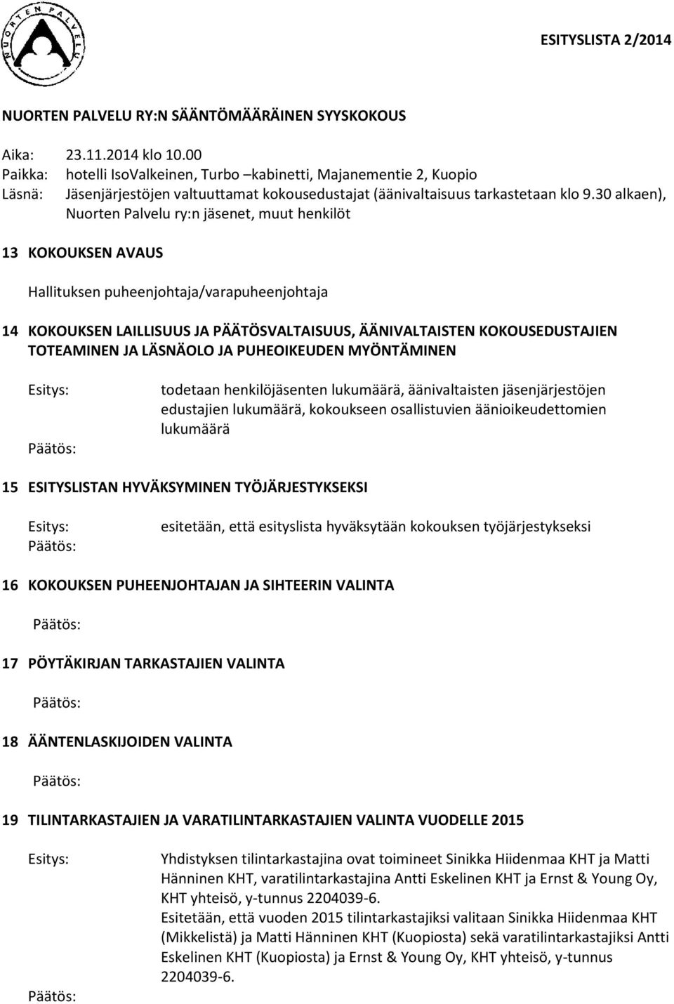 30 alkaen), Nuorten Palvelu ry:n jäsenet, muut henkilöt 13 KOKOUKSEN AVAUS Hallituksen puheenjohtaja/varapuheenjohtaja 14 KOKOUKSEN LAILLISUUS JA PÄÄTÖSVALTAISUUS, ÄÄNIVALTAISTEN KOKOUSEDUSTAJIEN