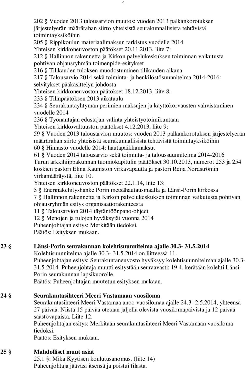 2013, liite 7: 212 Hallinnon rakennetta ja Kirkon palvelukeskuksen toiminnan vaikutusta pohtivan ohjausryhmän toimenpide-esitykset 216 Tilikauden tuloksen muodostuminen tilikauden aikana 217