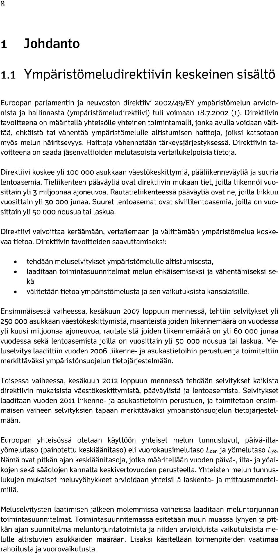 Direktiivin tavoitteena on määritellä yhteisölle yhteinen toimintamalli, jonka avulla voidaan välttää, ehkäistä tai vähentää ympäristömelulle altistumisen haittoja, joiksi katsotaan myös melun