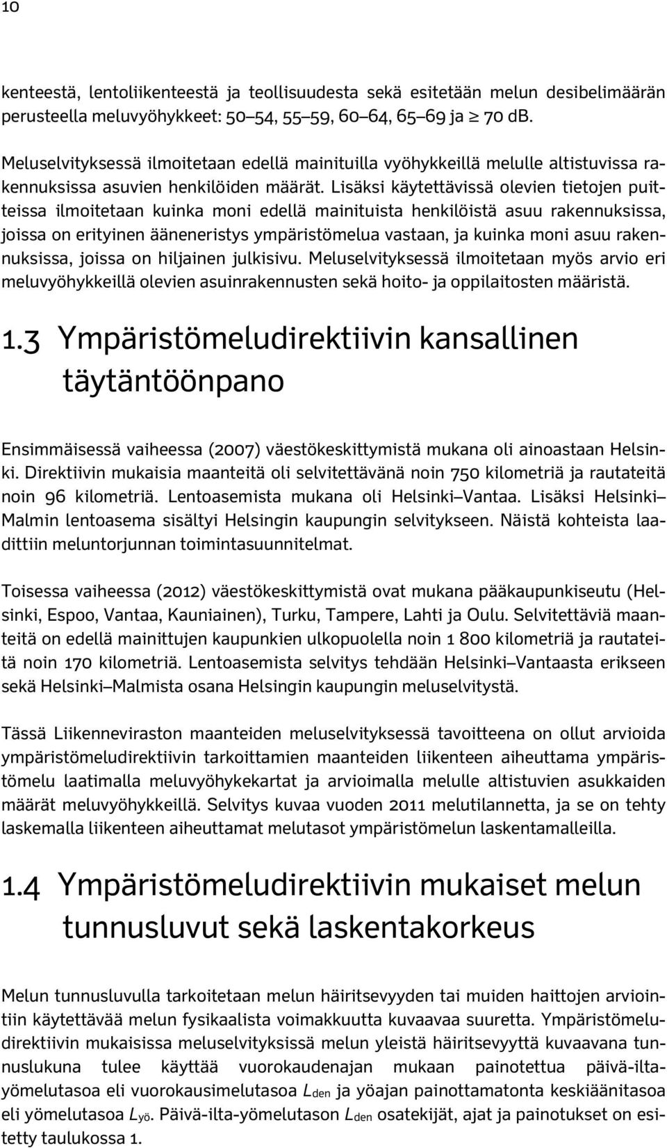 Lisäksi käytettävissä olevien tietojen puitteissa ilmoitetaan kuinka moni edellä mainituista henkilöistä asuu rakennuksissa, joissa on erityinen ääneneristys ympäristömelua vastaan, ja kuinka moni