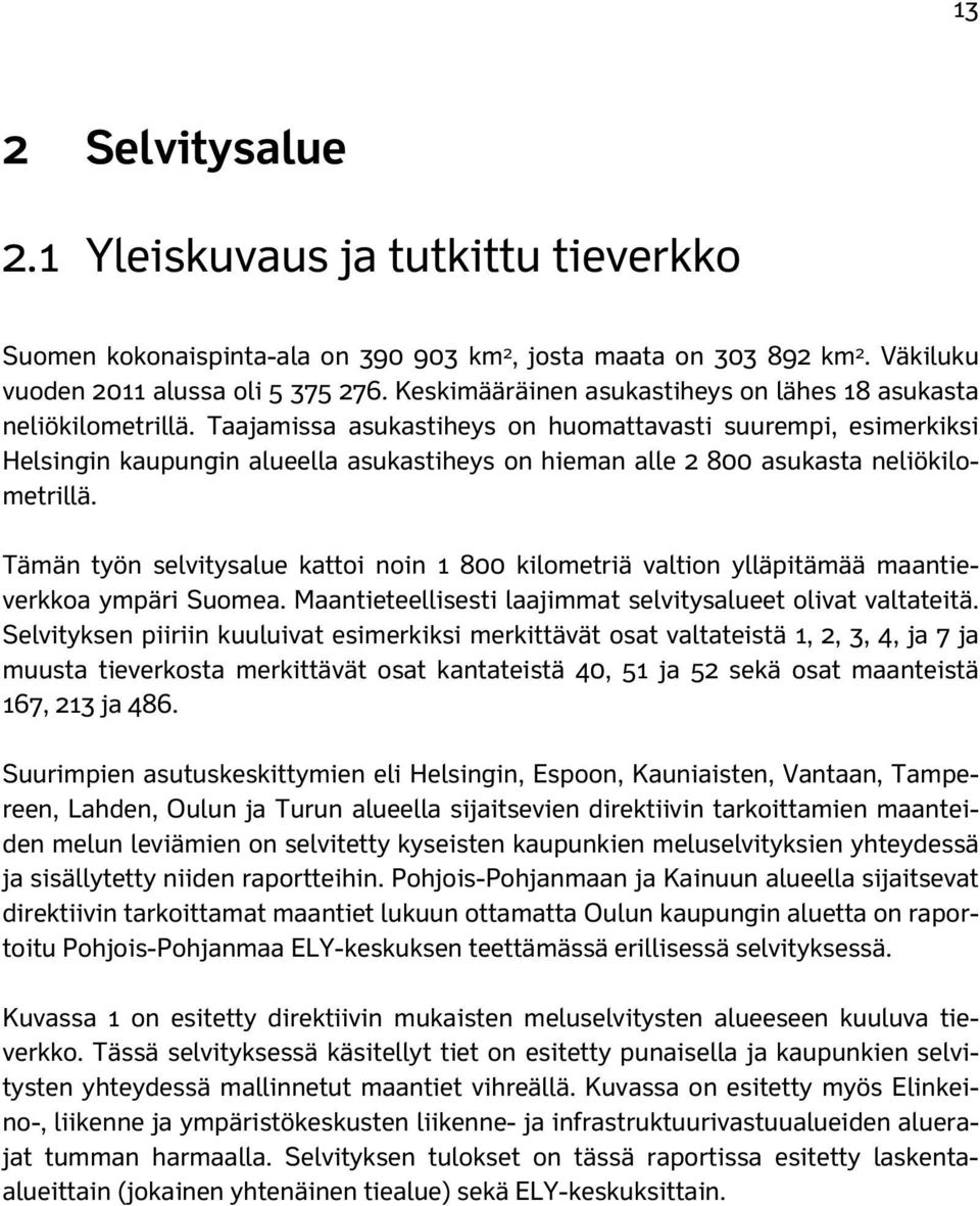 Taajamissa asukastiheys on huomattavasti suurempi, esimerkiksi Helsingin kaupungin alueella asukastiheys on hieman alle 2 800 asukasta neliökilometrillä.