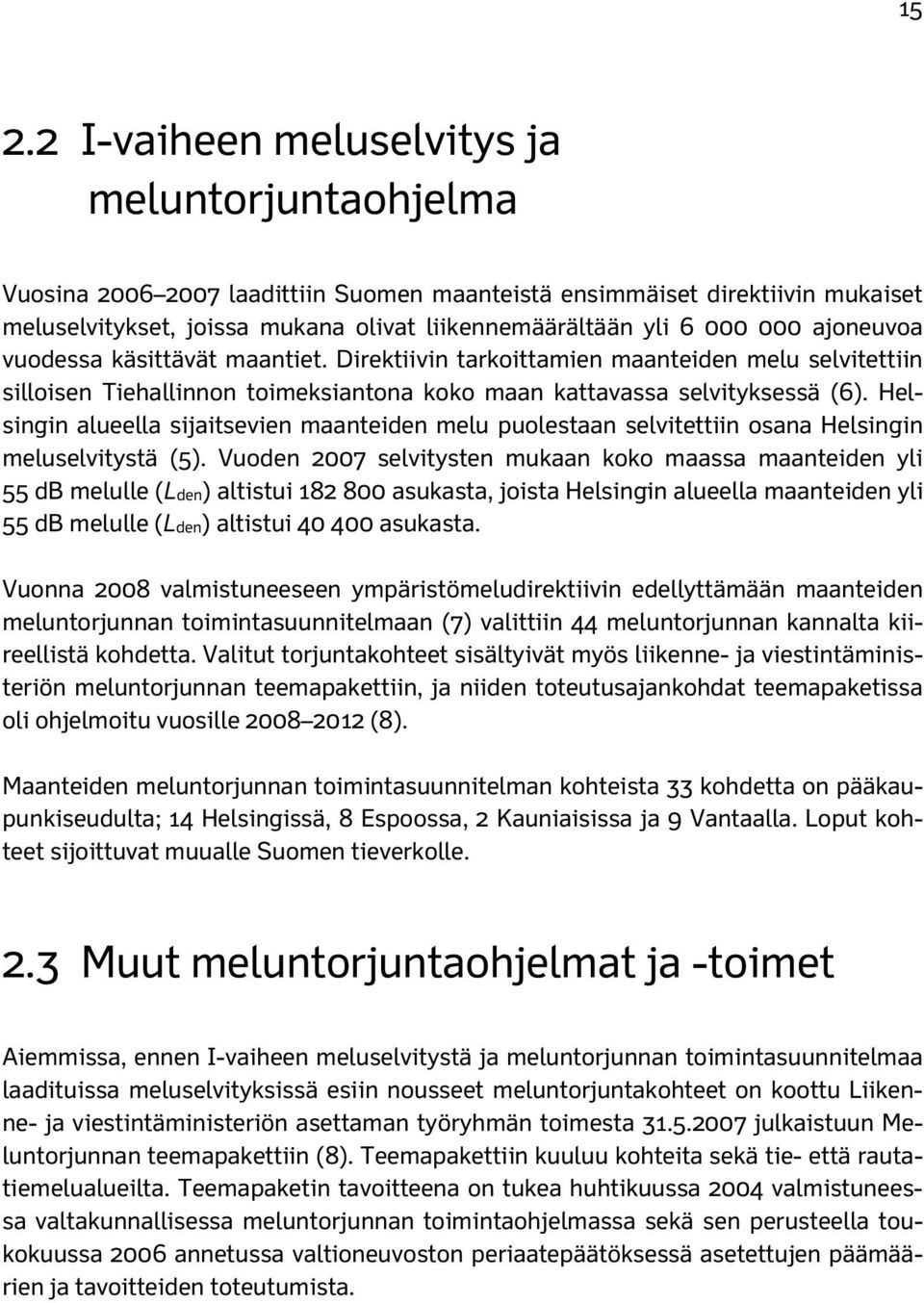 Helsingin alueella sijaitsevien maanteiden melu puolestaan selvitettiin osana Helsingin meluselvitystä (5).