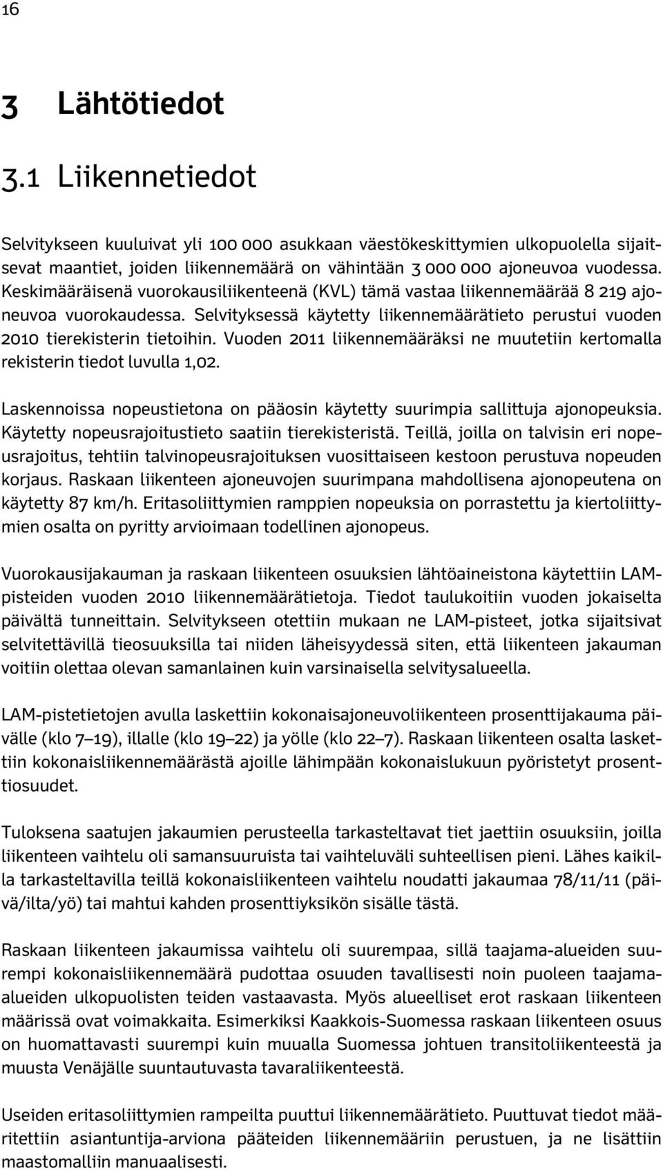 Vuoden 2011 liikennemääräksi ne muutetiin kertomalla rekisterin tiedot luvulla 1,02. Laskennoissa nopeustietona on pääosin käytetty suurimpia sallittuja ajonopeuksia.