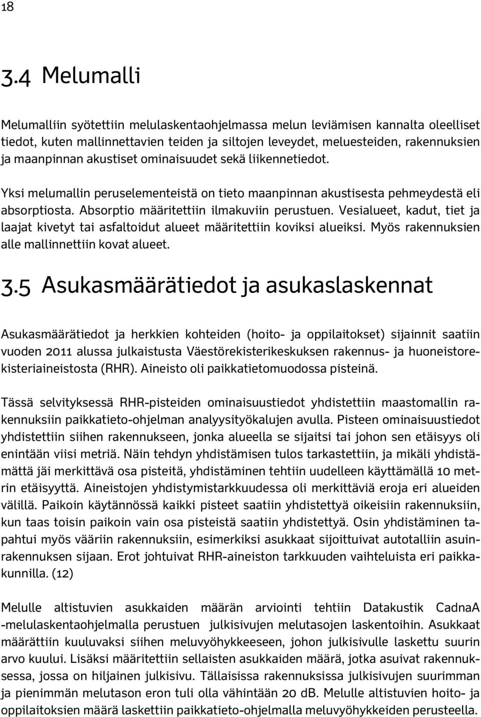 Vesialueet, kadut, tiet ja laajat kivetyt tai asfaltoidut alueet määritettiin koviksi alueiksi. Myös rakennuksien alle mallinnettiin kovat alueet. 3.